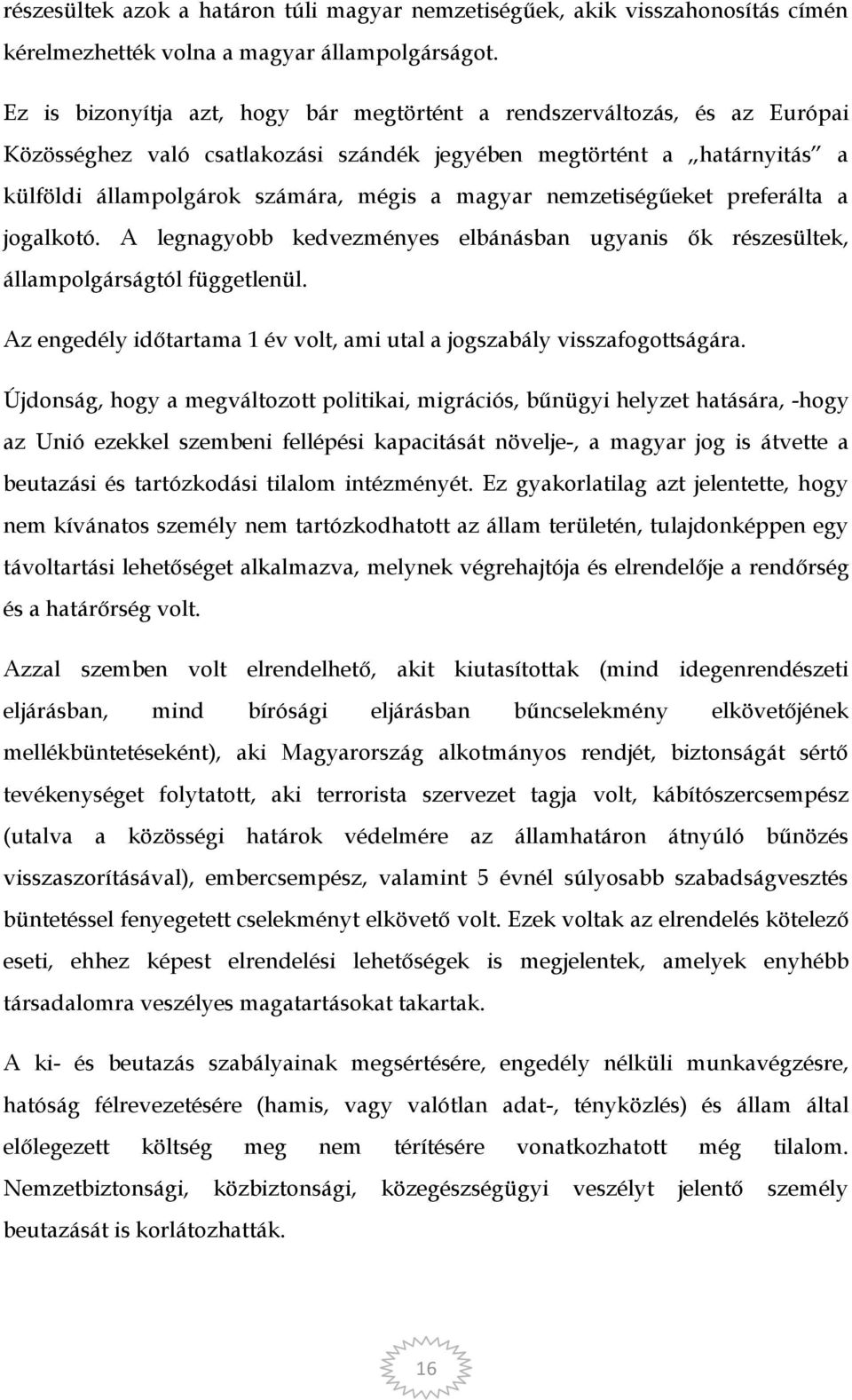 nemzetiségűeket preferálta a jogalkotó. A legnagyobb kedvezményes elbánásban ugyanis ők részesültek, állampolgárságtól függetlenül.