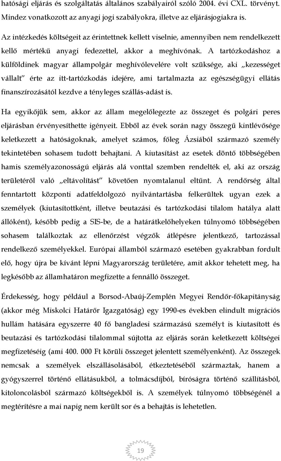 A tartózkodáshoz a külföldinek magyar állampolgár meghívólevelére volt szüksége, aki kezességet vállalt érte az itt-tartózkodás idejére, ami tartalmazta az egészségügyi ellátás finanszírozásától