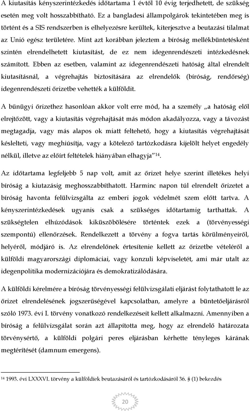 Mint azt korábban jeleztem a bíróság mellékbüntetésként szintén elrendelhetett kiutasítást, de ez nem idegenrendészeti intézkedésnek számított.