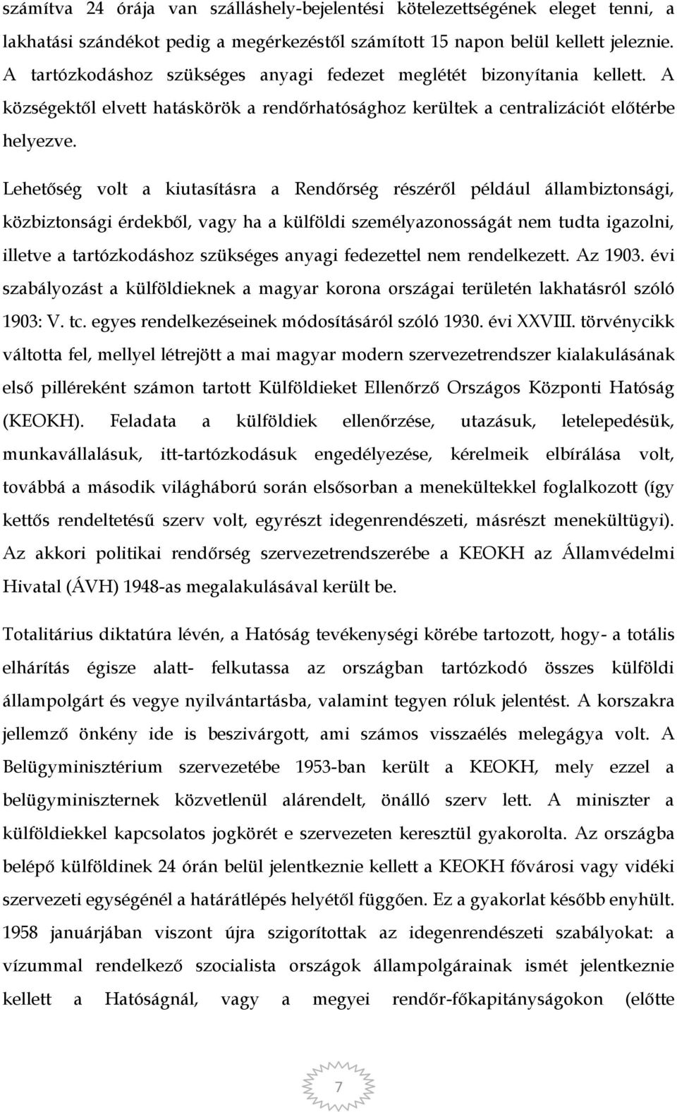Lehetőség volt a kiutasításra a Rendőrség részéről például állambiztonsági, közbiztonsági érdekből, vagy ha a külföldi személyazonosságát nem tudta igazolni, illetve a tartózkodáshoz szükséges anyagi