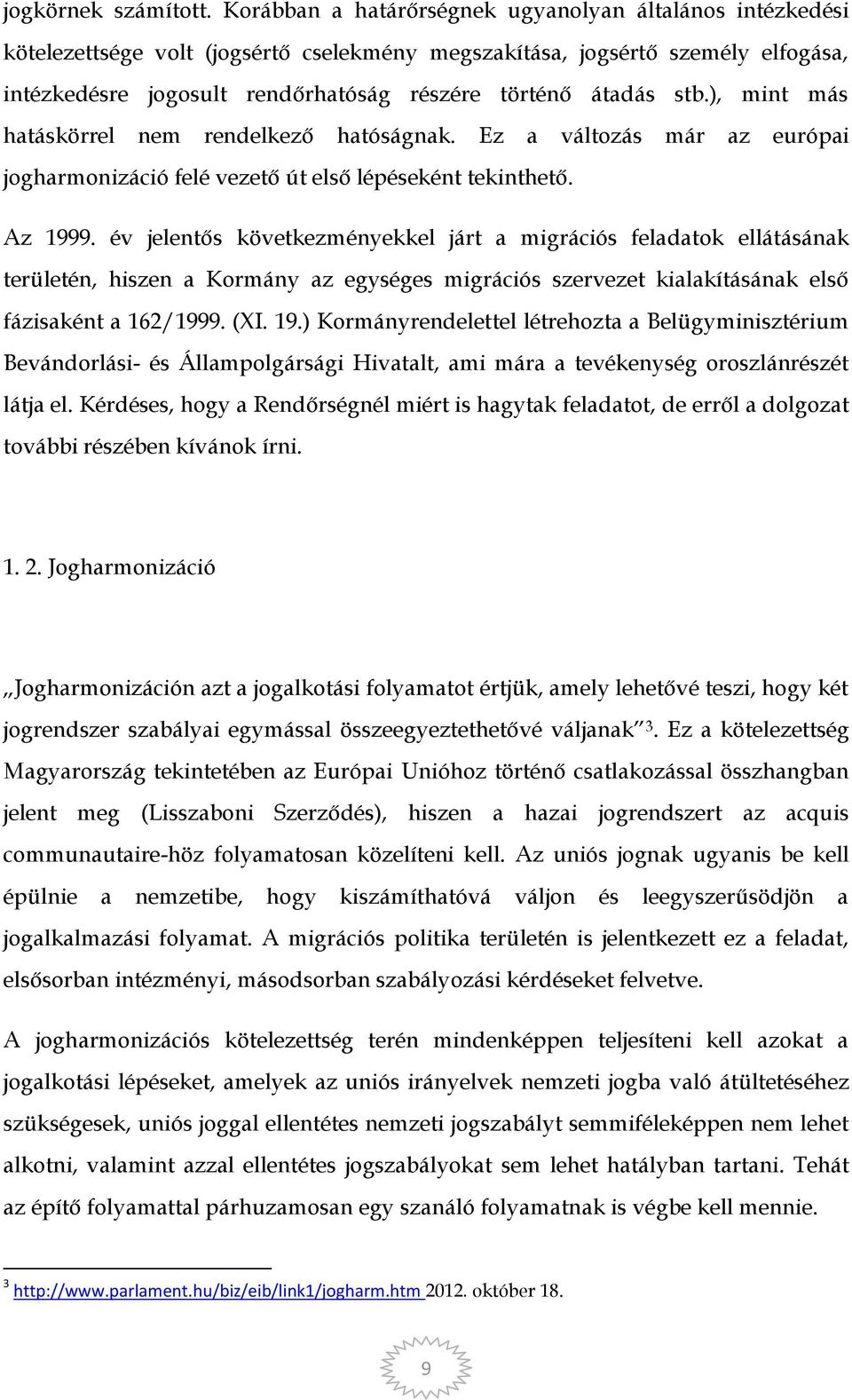 stb.), mint más hatáskörrel nem rendelkező hatóságnak. Ez a változás már az európai jogharmonizáció felé vezető út első lépéseként tekinthető. Az 1999.