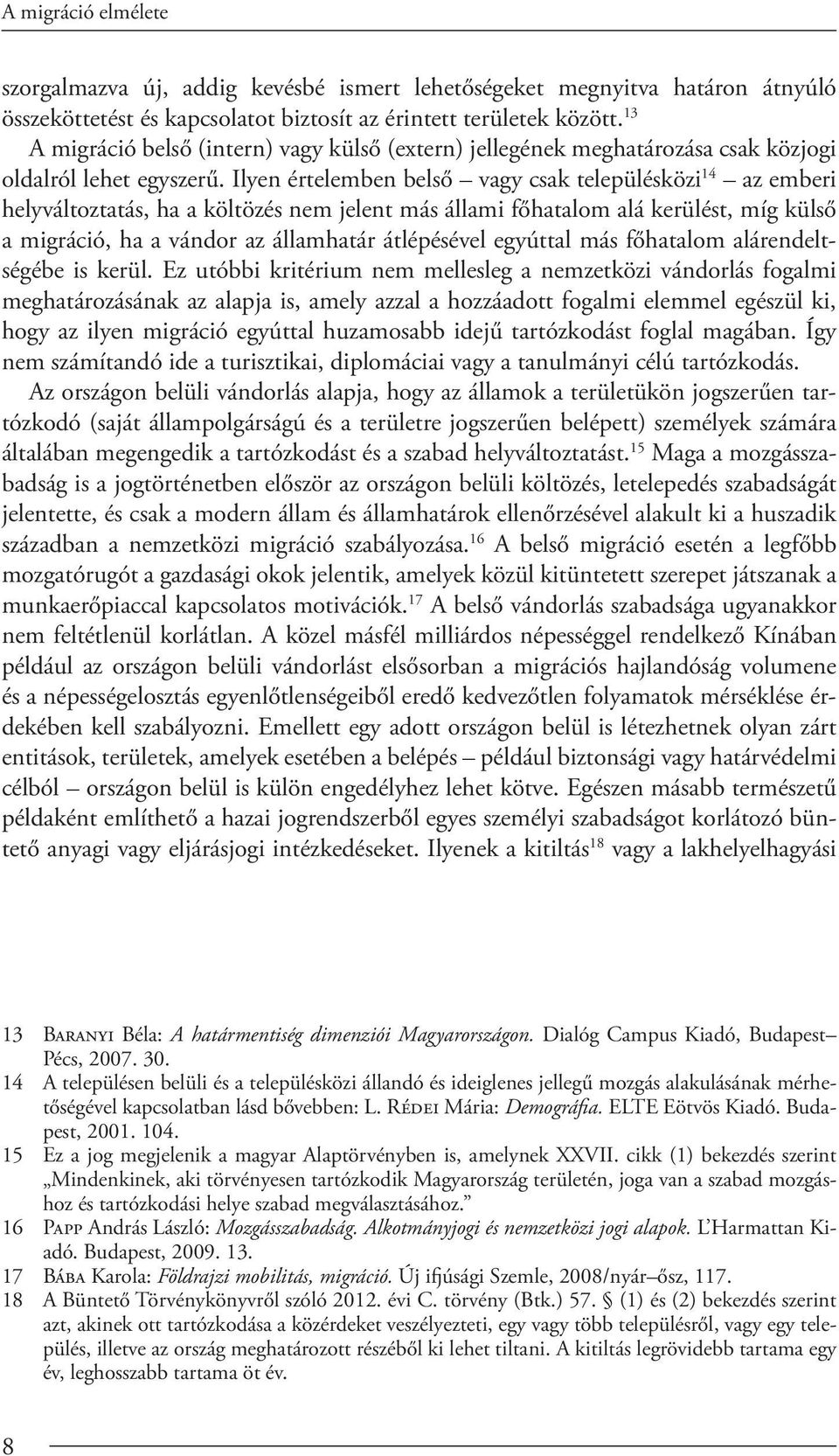 Ilyen értelemben belső vagy csak településközi 14 az emberi helyváltoztatás, ha a költözés nem jelent más állami főhatalom alá kerülést, míg külső a migráció, ha a vándor az államhatár átlépésével