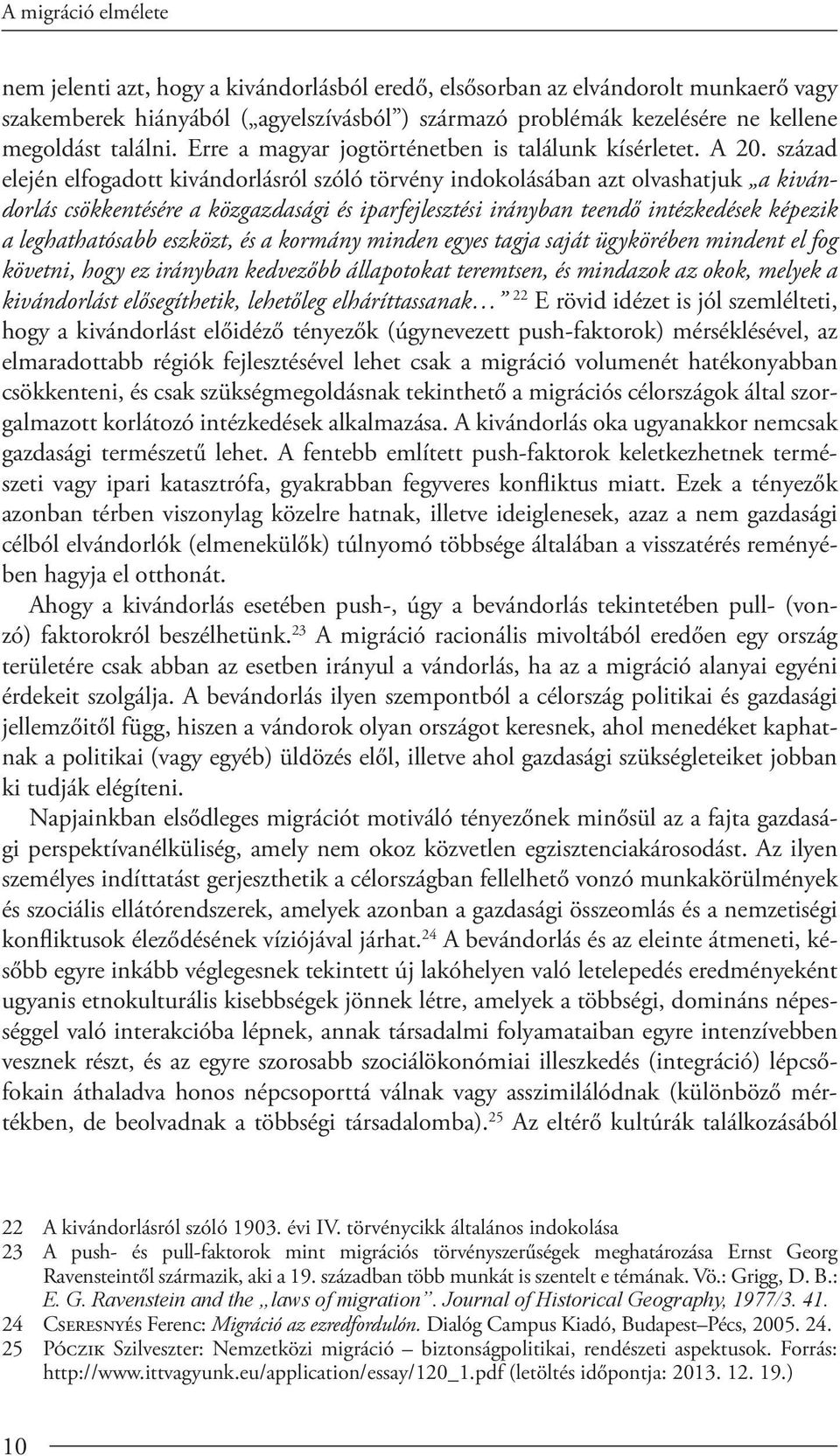 század elején elfogado kivándorlásról szóló törvény indokolásában azt olvashatjuk a kivándorlás csökkentésére a közgazdasági és iparfejlesztési irányban teendő intézkedések képezik a leghathatósabb