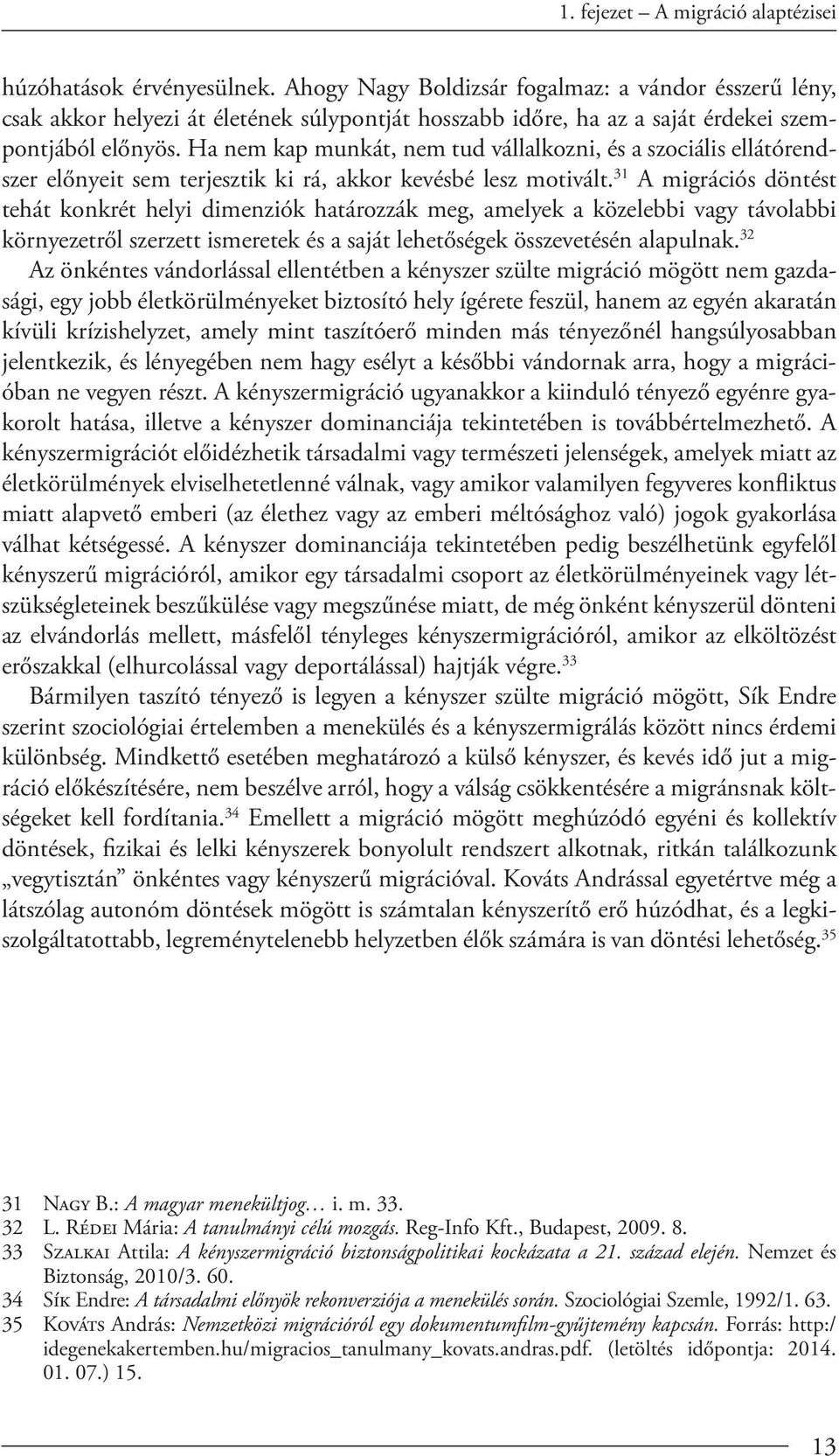 Ha nem kap munkát, nem tud vállalkozni, és a szociális ellátórendszer előnyeit sem terjesztik ki rá, akkor kevésbé lesz motivált.