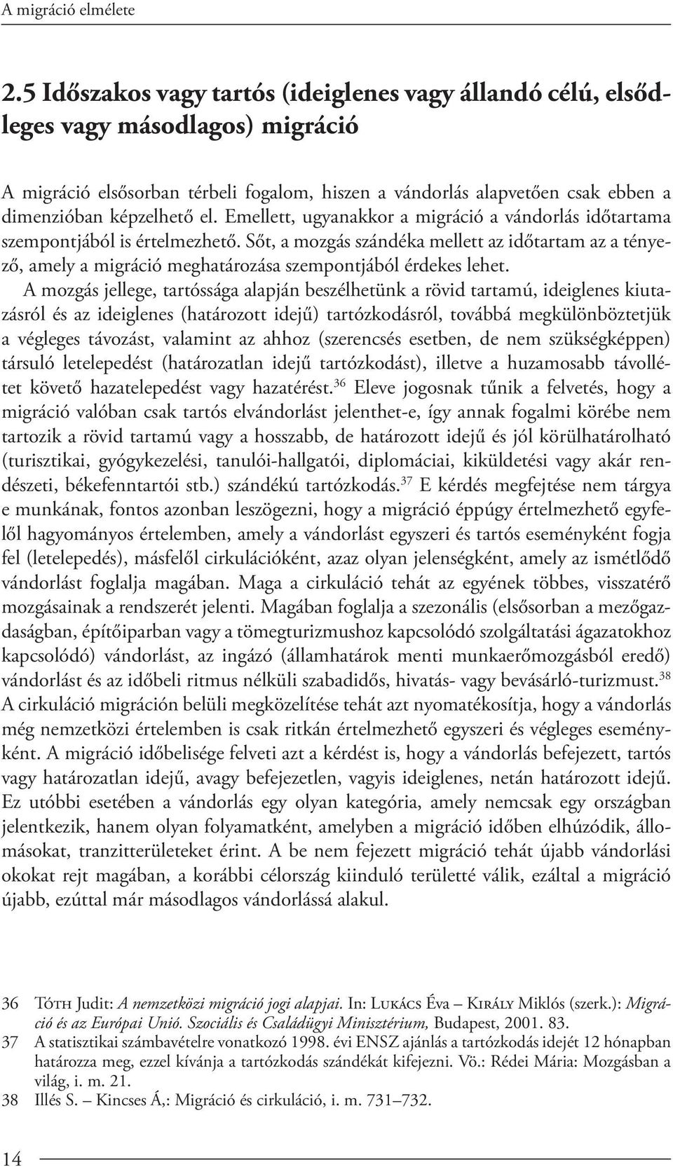 Emelle, ugyanakkor a migráció a vándorlás időtartama szempontjából is értelmezhető. Sőt, a mozgás szándéka melle az időtartam az a tényező, amely a migráció meghatározása szempontjából érdekes lehet.