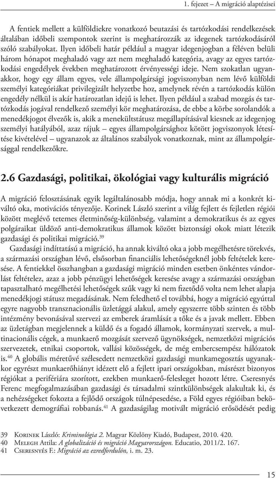 Ilyen időbeli határ például a magyar idegenjogban a féléven belüli három hónapot meghaladó vagy azt nem meghaladó kategória, avagy az egyes tartózkodási engedélyek években meghatározo érvényességi