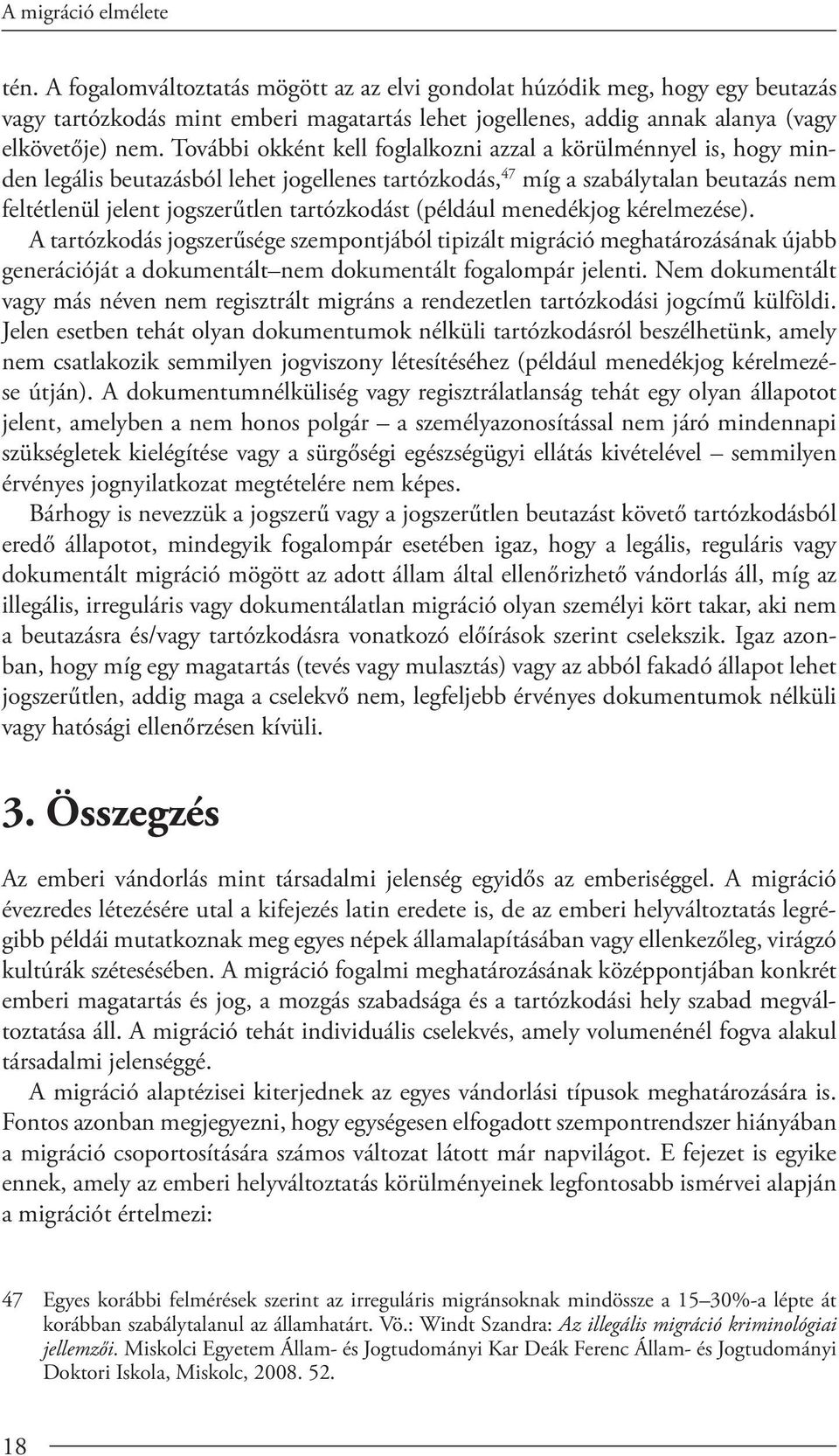További okként kell foglalkozni azzal a körülménnyel is, hogy minden legális beutazásból lehet jogellenes tartózkodás, 47 míg a szabálytalan beutazás nem feltétlenül jelent jogszerűtlen tartózkodást