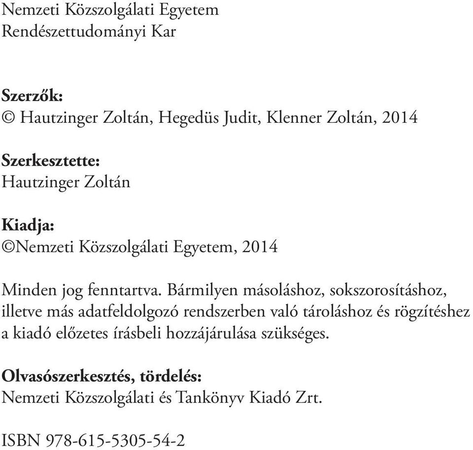 Bármilyen másoláshoz, sokszorosításhoz, illetve más adatfeldolgozó rendszerben való tároláshoz és rögzítéshez a kiadó