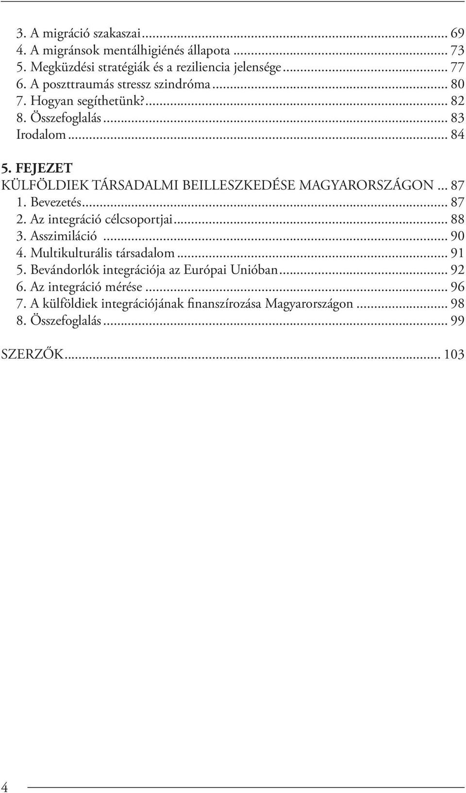 fejezet KÜLFÖLDIEK TÁRSADALMI BEILLESZKEDÉSE MAGYARORSZÁGON... 87 1. Bevezetés... 87 2. Az integráció célcsoportjai... 88 3. Asszimiláció... 90 4.