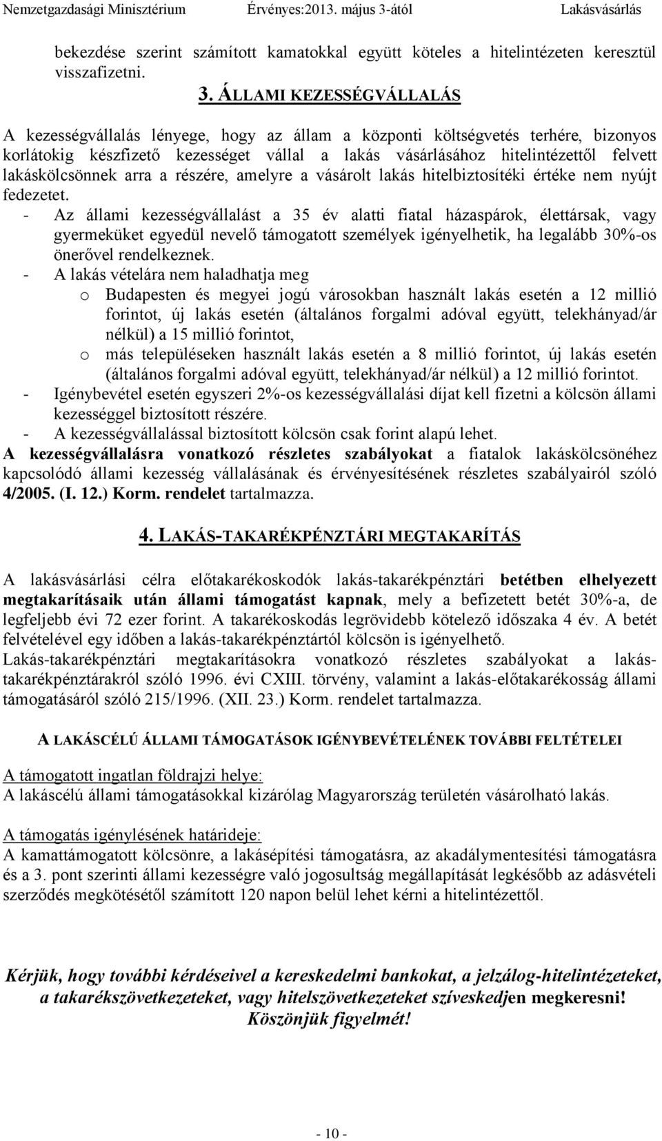 lakáskölcsönnek arra a részére, amelyre a vásárolt lakás hitelbiztosítéki értéke nem nyújt fedezetet.