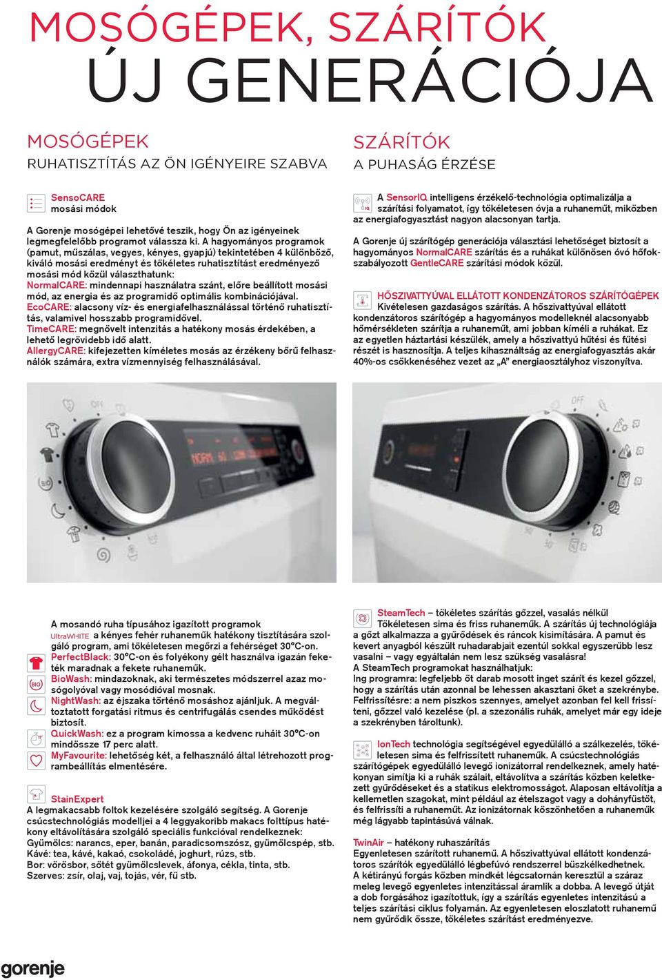 A hagyományos programok (pamut, műszálas, vegyes, kényes, gyapjú) tekintetében 4 különböző, kiváló mosási eredményt és tökéletes ruhatisztítást eredményező mosási mód közül választhatunk: NormalCARE:
