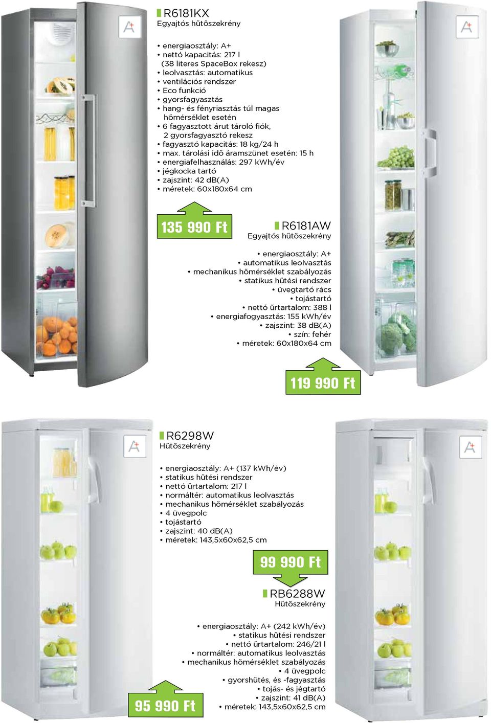 tárolási idő áramszünet esetén: 15 h energiafelhasználás: 297 kwh/év jégkocka tartó zajszint: 42 db(a) méretek: 60x180x64 cm 135 990 Ft R6181AW Egyajtós hűtőszekrény energiaosztály: A+ automatikus