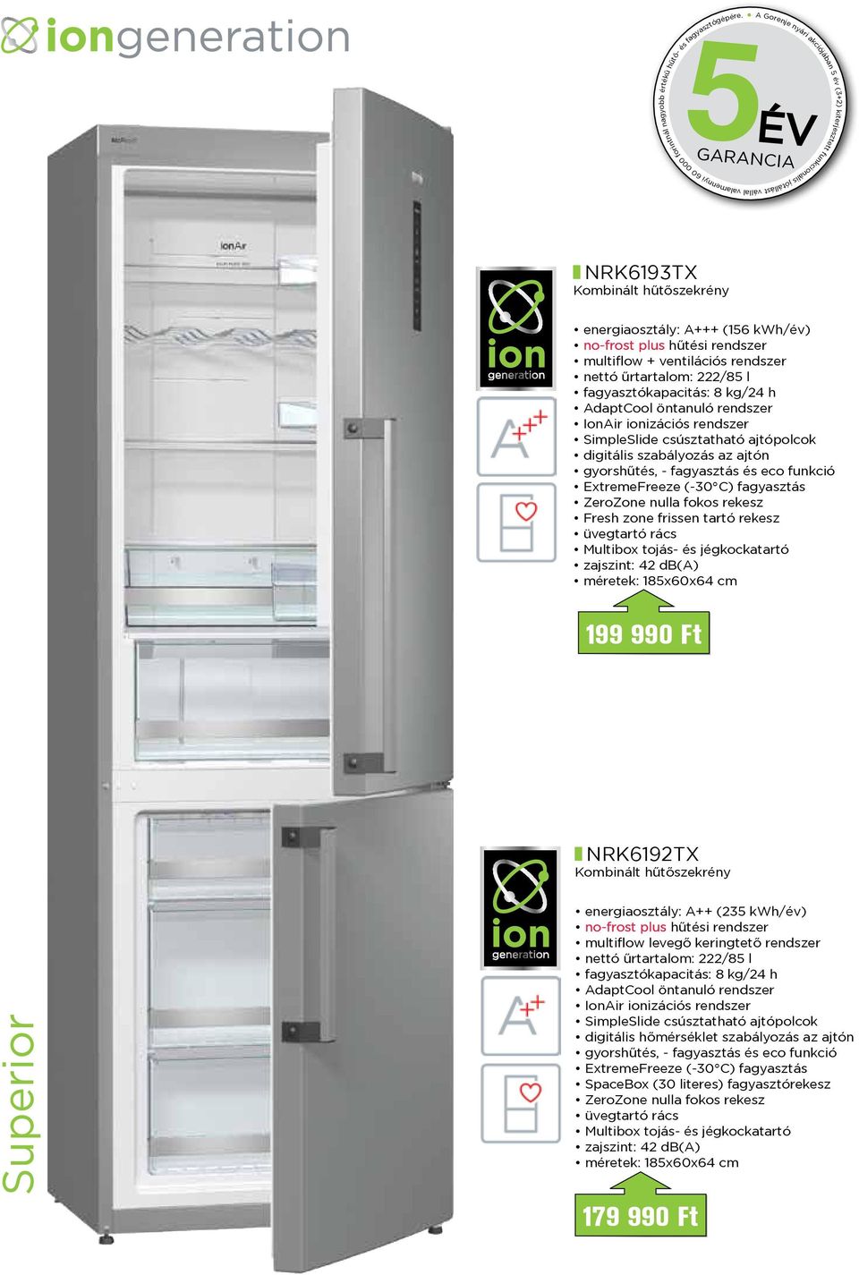 rendszer IonAir ionizációs rendszer SimpleSlide csúsztatható ajtópolcok digitális szabályozás az ajtón gyorshűtés, - fagyasztás és eco funkció ExtremeFreeze (-30 C) fagyasztás ZeroZone nulla fokos