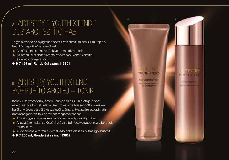 u l 125 ml, Rendelési szám: 113801 A B B ARTISTRY YOUTH XTEND BŐRPUHÍTÓ ARCTEJ TONIK Könnyű, selymes tonik, amely könnyedén siklik, hidratálja a bőrt és előkészíti a bőr felületét a Szérum és a