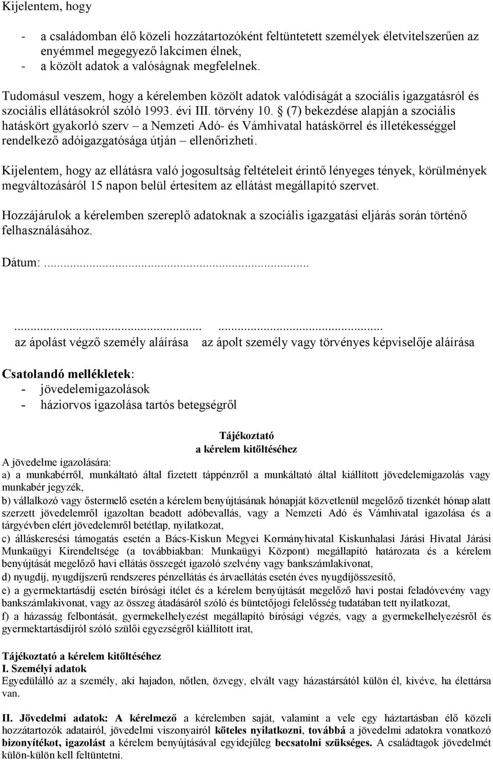 (7) bekezdése alapján a szociális hatáskört gyakorló szerv a Nemzeti Adó- és Vámhivatal hatáskörrel és illetékességgel rendelkező adóigazgatósága útján ellenőrizheti.