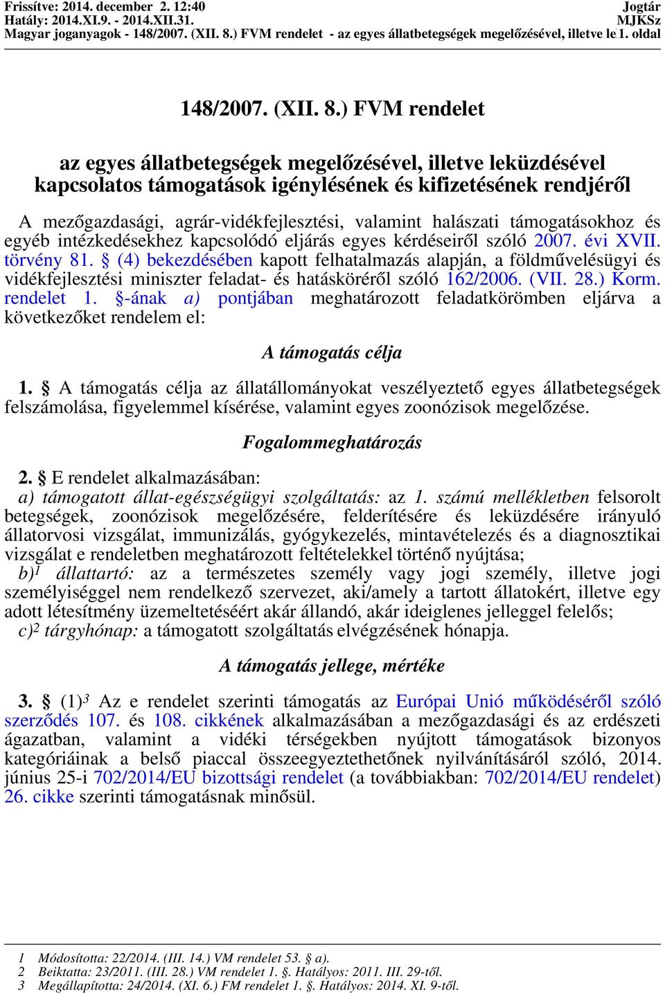 ) FVM rendelet az egyes állatbetegségek megelőzésével, illetve leküzdésével kapcsolatos támogatások igénylésének és kifizetésének rendjéről A mezőgazdasági, agrár-vidékfejlesztési, valamint halászati