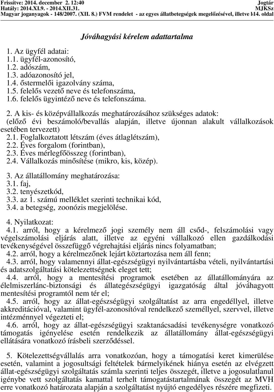 A kis- és középvállalkozás meghatározásához szükséges adatok: (előző évi beszámoló/bevallás alapján, illetve újonnan alakult vállalkozások esetében tervezett) 2.1.