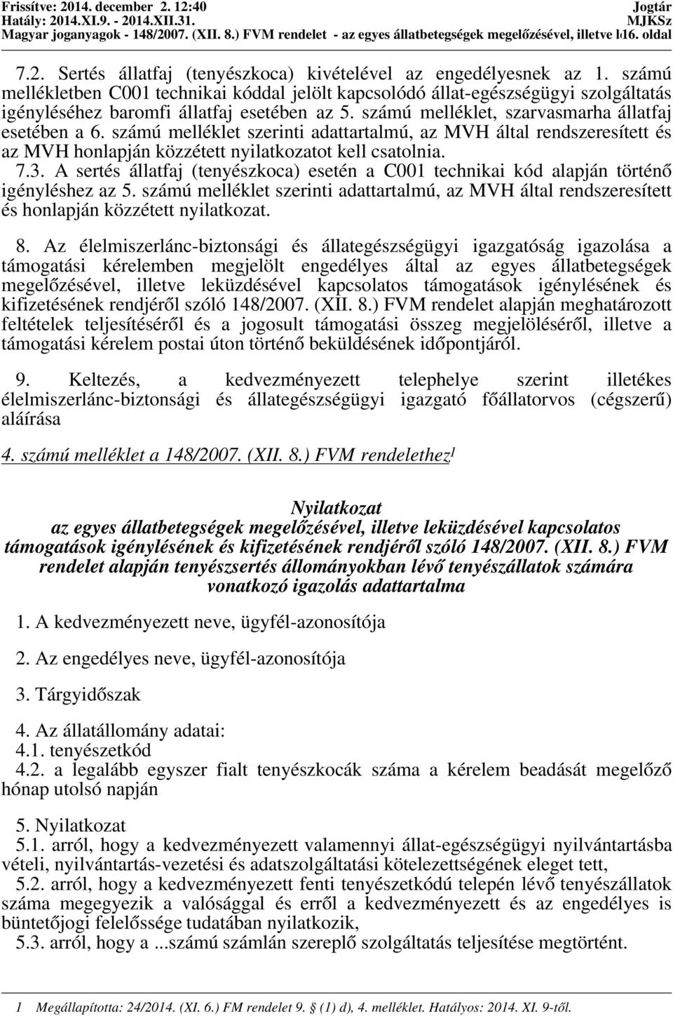 számú melléklet szerinti adattartalmú, az MVH által rendszeresített és az MVH honlapján közzétett nyilatkozatot kell csatolnia. 7.3.