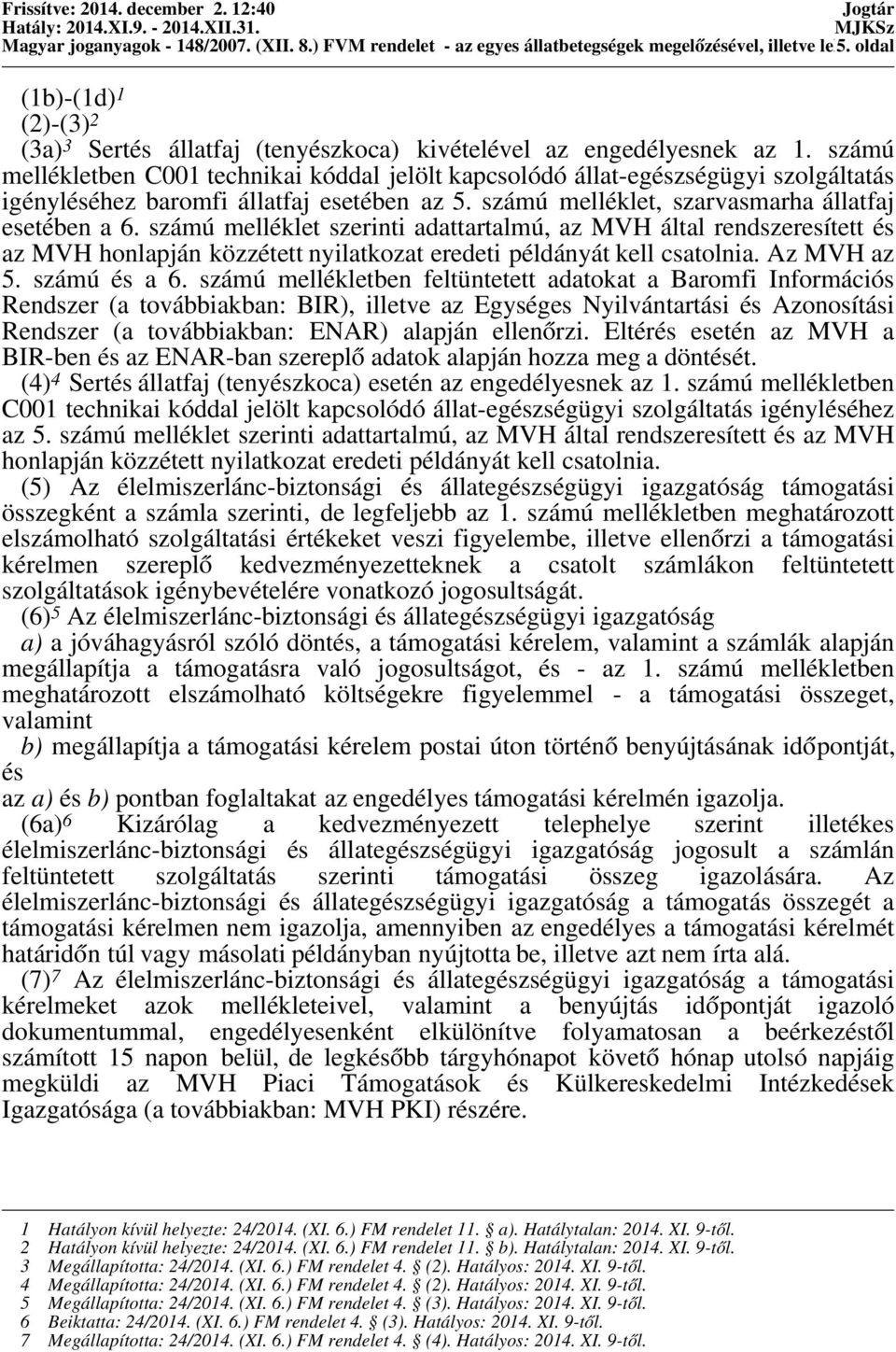 számú mellékletben C001 technikai kóddal jelölt kapcsolódó állat-egészségügyi szolgáltatás igényléséhez baromfi állatfaj esetében az 5. számú melléklet, szarvasmarha állatfaj esetében a 6.