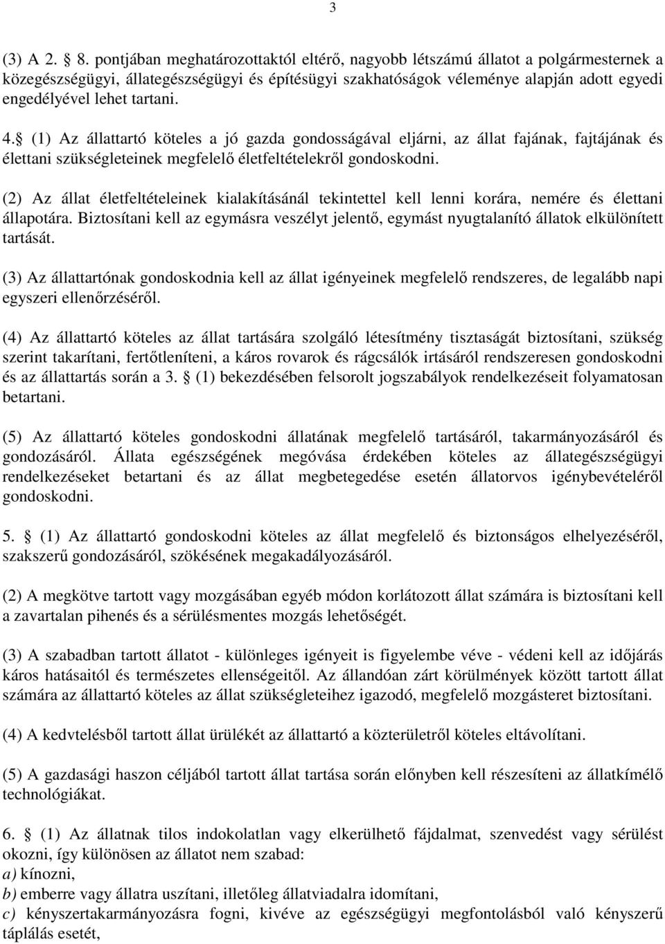 tartani. 4. (1) Az állattartó köteles a jó gazda gondosságával eljárni, az állat fajának, fajtájának és élettani szükségleteinek megfelelı életfeltételekrıl gondoskodni.