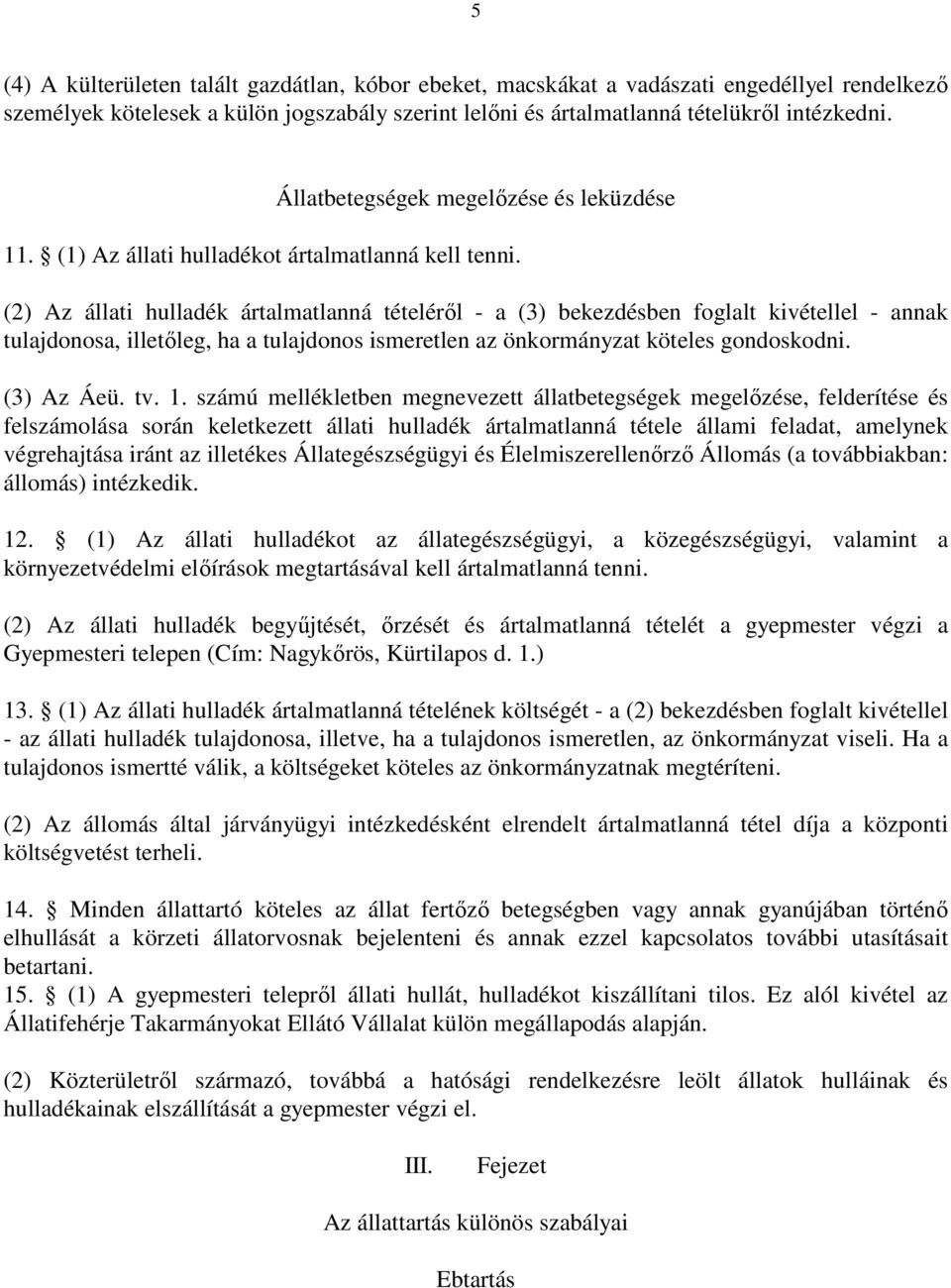 (2) Az állati hulladék ártalmatlanná tételérıl - a (3) bekezdésben foglalt kivétellel - annak tulajdonosa, illetıleg, ha a tulajdonos ismeretlen az önkormányzat köteles gondoskodni. (3) Az Áeü. tv. 1.