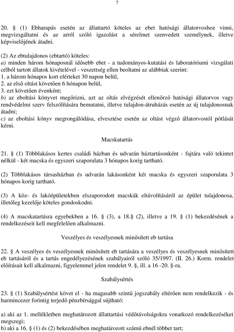 alábbiak szerint: 1. a három hónapos kort elérteket 30 napon belül, 2. az elsı oltást követıen 6 hónapon belül, 3.