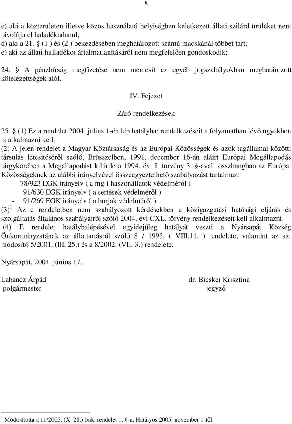 A pénzbírság megfizetése nem mentesít az egyéb jogszabályokban meghatározott kötelezettségek alól. IV. Fejezet Záró rendelkezések 25. (1) Ez a rendelet 2004.