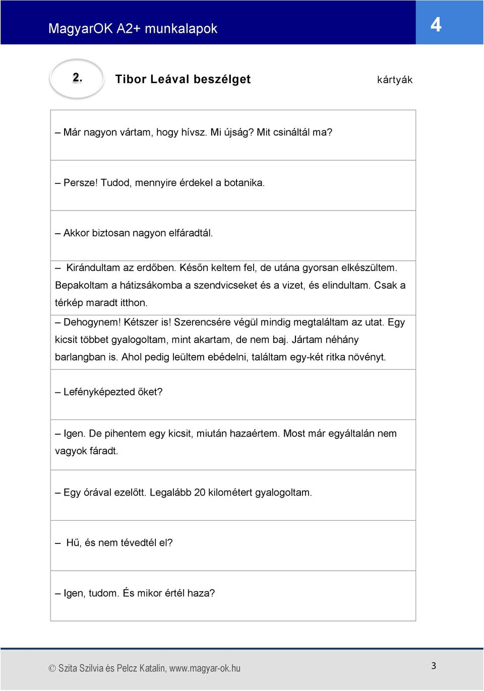 Szerencsére végül mindig megtaláltam az utat. Egy kicsit többet gyalogoltam, mint akartam, de nem baj. Jártam néhány barlangban is. Ahol pedig leültem ebédelni, találtam egy-két ritka növényt.