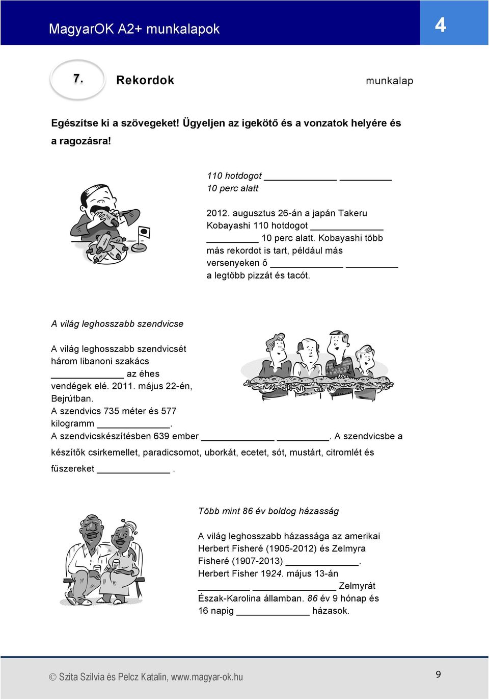 A világ leghosszabb szendvicse A világ leghosszabb szendvicsét három libanoni szakács az éhes vendégek elé. 2011. május 22-én, Bejrútban. A szendvics 735 méter és 577 kilogramm.