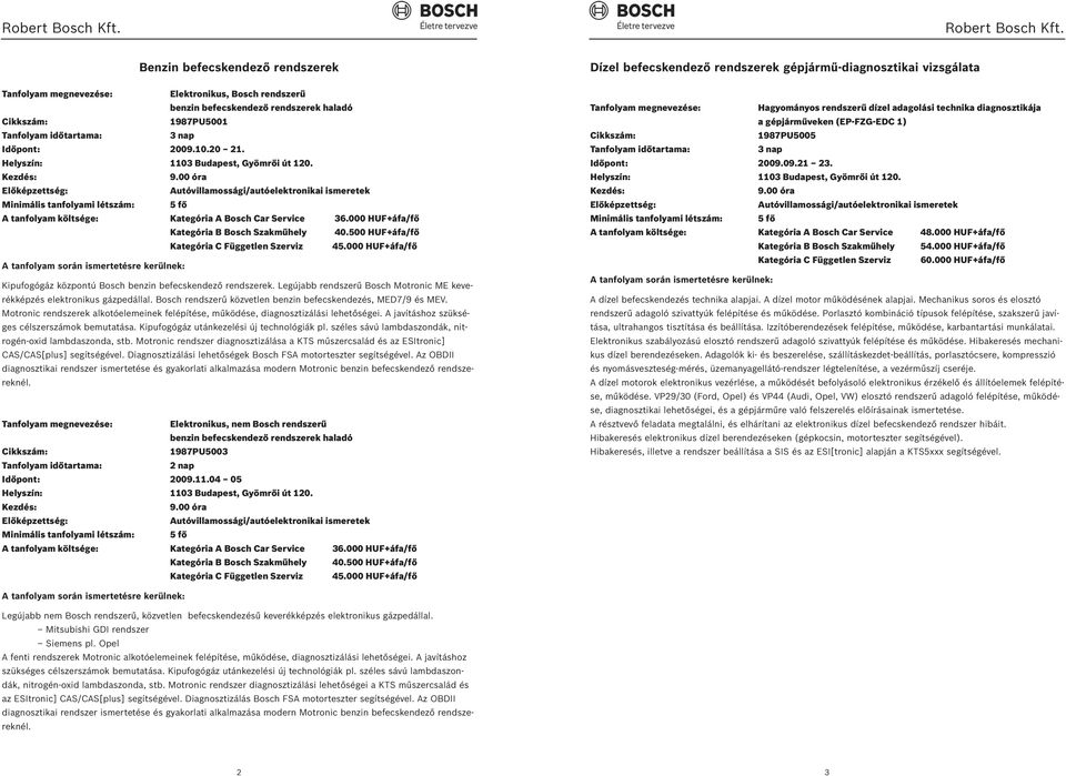 500 HUF+áfa/fő Kategória C Független Szerviz 45.000 HUF+áfa/fő Kipufogógáz központú Bosch benzin befecskendező rendszerek. Legújabb rendszerű Bosch Motronic ME keverékképzés elektronikus gázpedállal.