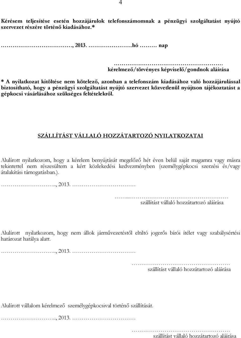 szervezet közvetlenül nyújtson tájékoztatást a gépkocsi vásárlásához szükséges feltételekről.