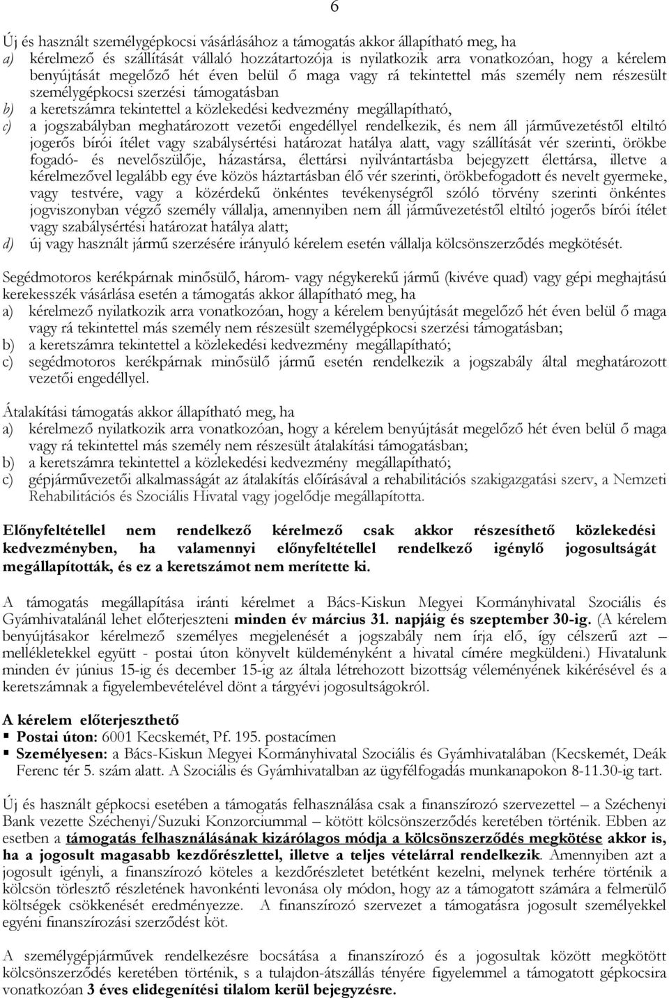 jogszabályban meghatározott vezetői engedéllyel rendelkezik, és nem áll járművezetéstől eltiltó jogerős bírói ítélet vagy szabálysértési határozat hatálya alatt, vagy szállítását vér szerinti, örökbe