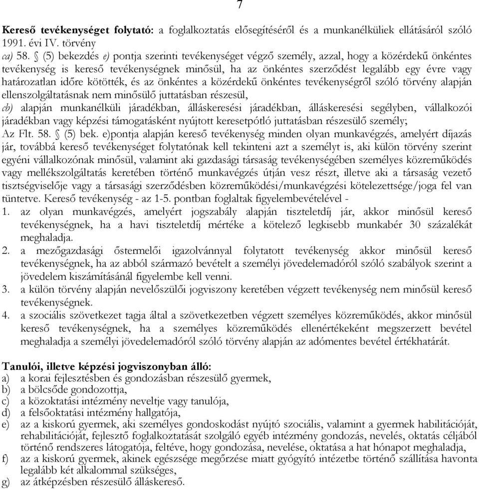 határozatlan időre kötötték, és az önkéntes a közérdekű önkéntes tevékenységről szóló törvény alapján ellenszolgáltatásnak nem minősülő juttatásban részesül, cb) alapján munkanélküli járadékban,