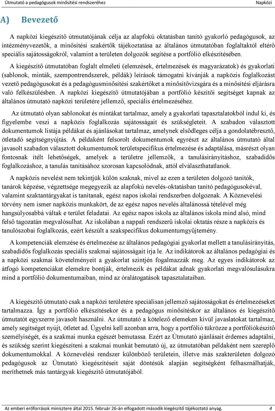 A kiegészítő útmutatóban foglalt elméleti (elemzések, értelmezések és magyarázatok) és gyakorlati (sablonok, minták, szempontrendszerek, példák) leírások támogatni kívánják a napközis foglalkozást