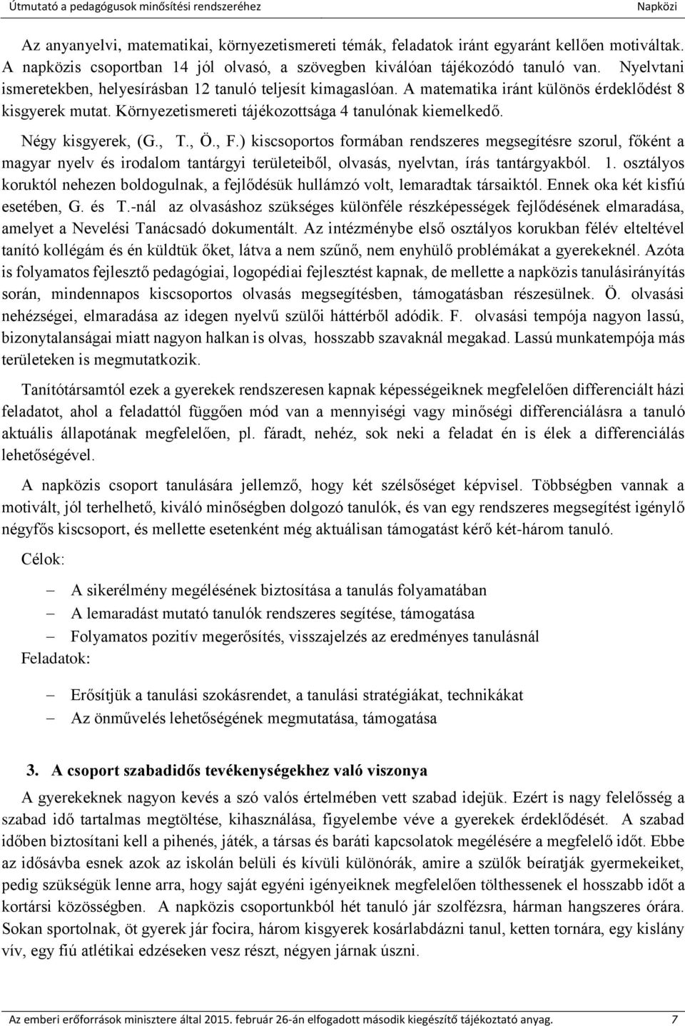 Négy kisgyerek, (G., T., Ö., F.) kiscsoportos formában rendszeres megsegítésre szorul, főként a magyar nyelv és irodalom tantárgyi területeiből, olvasás, nyelvtan, írás tantárgyakból. 1.