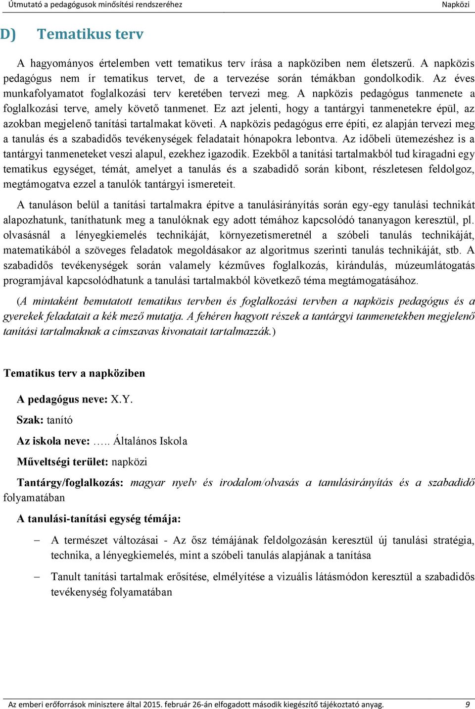 Ez azt jelenti, hogy a tantárgyi tanmenetekre épül, az azokban megjelenő tanítási tartalmakat követi.