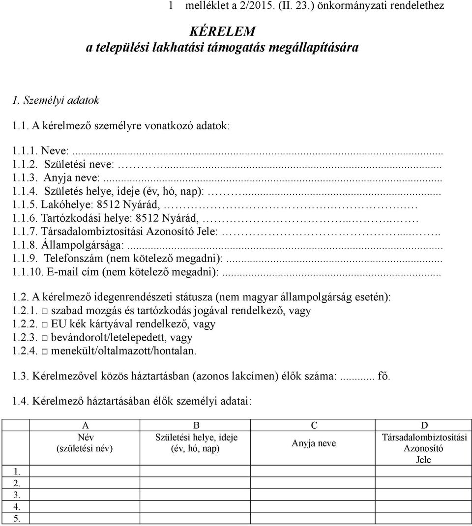 .. 1.1.9. Telefonszám (nem kötelező megadni):... 1.1.10. E-mail cím (nem kötelező megadni):... 1.2. A kérelmező idegenrendészeti státusza (nem magyar állampolgárság esetén): 1.2.1. szabad mozgás és tartózkodás jogával rendelkező, vagy 1.