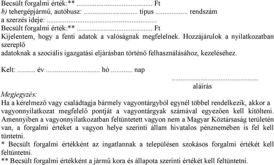 .. aláírás Megjegyzés: Ha a kérelmező vagy családtagja bármely vagyontárgyból egynél többel rendelkezik, akkor a vagyonnyilatkozat megfelelő pontját a vagyontárgyak számával egyezően kell kitölteni.