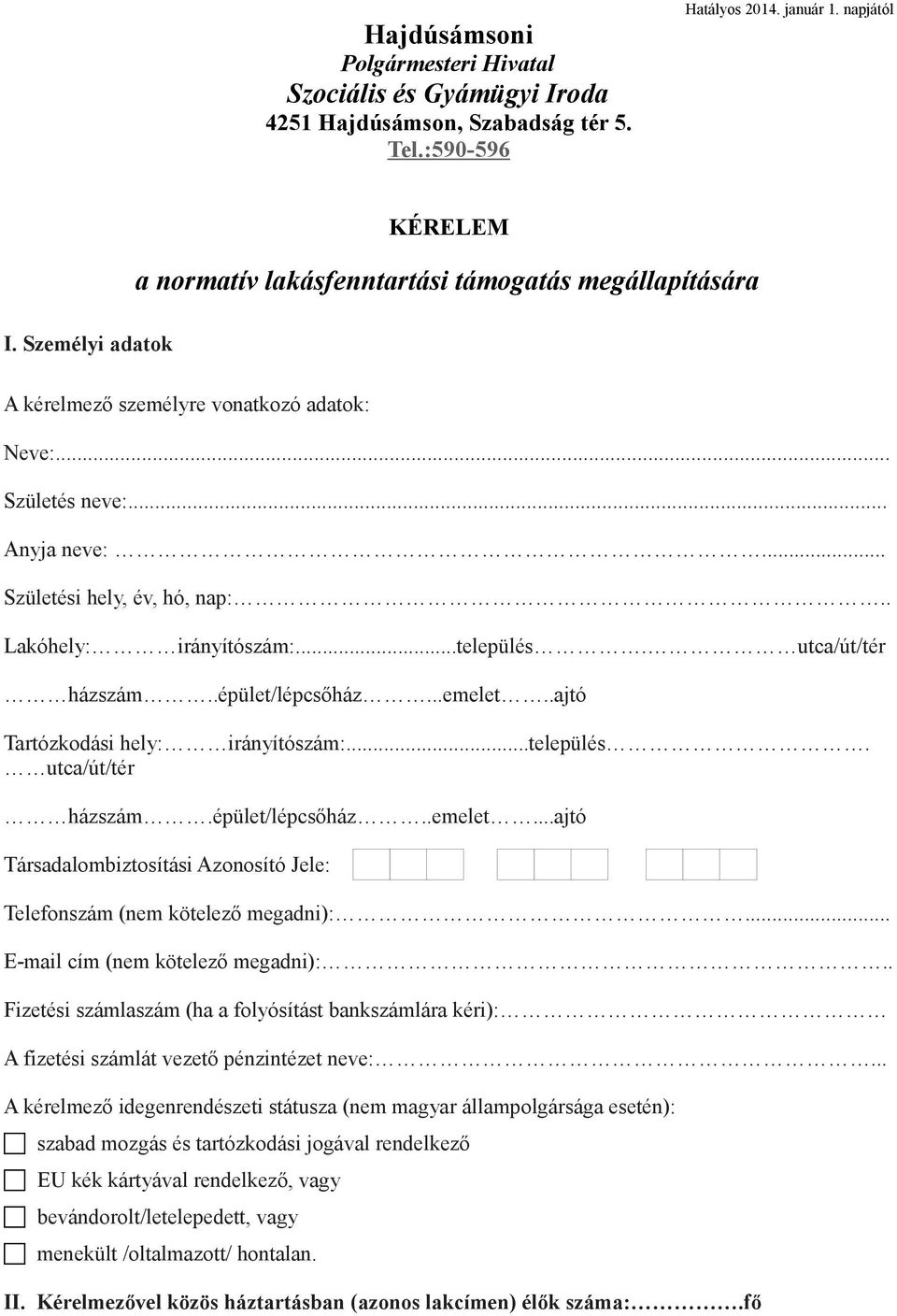 . Lakóhely: irányítószám:...település. utca/út/tér házszám..épület/lépcsőház...emelet..ajtó Tartózkodási hely: irányítószám:...település. utca/út/tér házszám.épület/lépcsőház..emelet...ajtó Társadalombiztosítási Azonosító Jele: Telefonszám (nem kötelező megadni):.