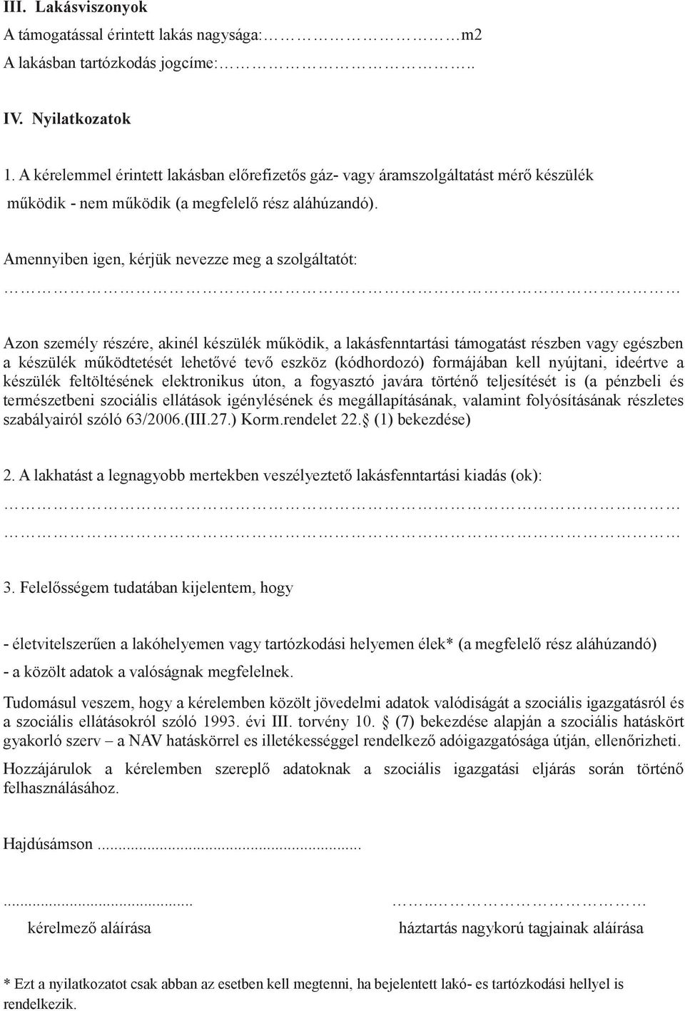 Amennyiben igen, kérjük nevezze meg a szolgáltatót: Azon személy részére, akinél készülék működik, a lakásfenntartási támogatást részben vagy egészben a készülék működtetését lehetővé tevő eszköz