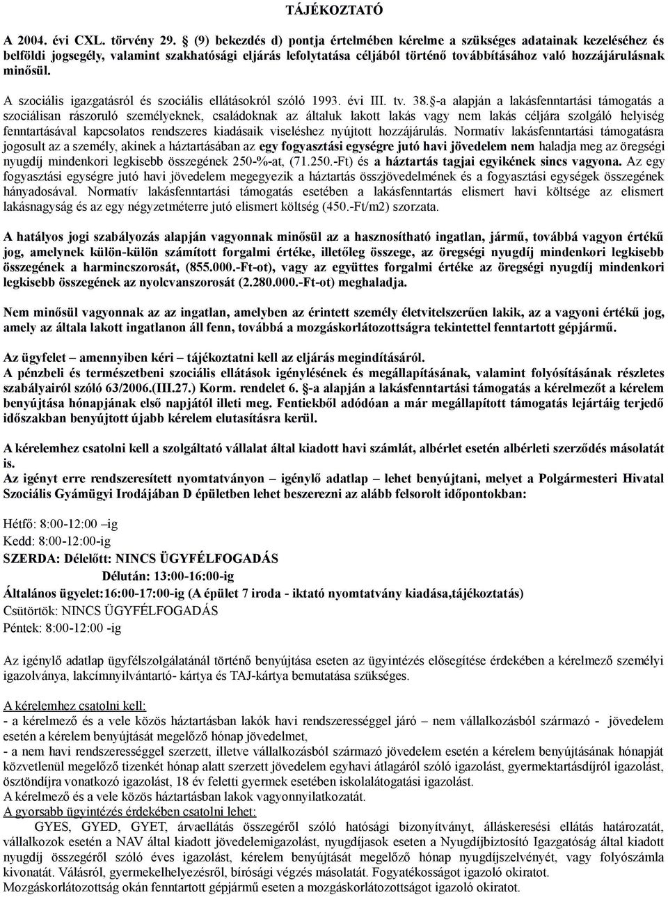 minősül. A szociális igazgatásról és szociális ellátásokról szóló 1993. évi III. tv. 38.