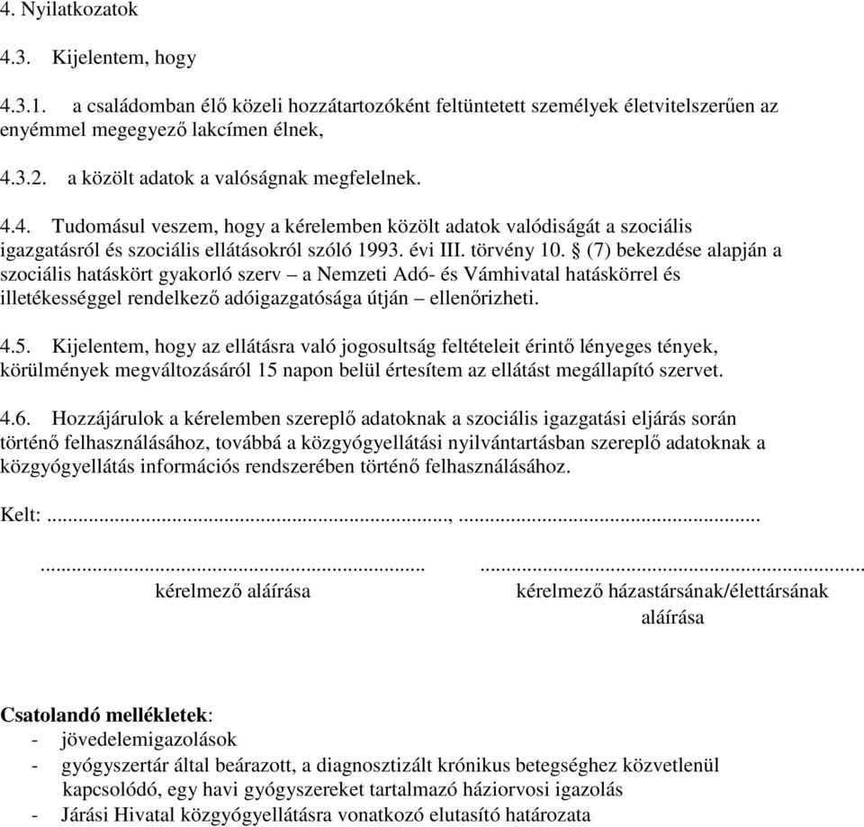 (7) bekezdése alapján a szociális hatáskört gyakorló szerv a Nemzeti Adó- és Vámhivatal hatáskörrel és illetékességgel rendelkező adóigazgatósága útján ellenőrizheti. 4.5.