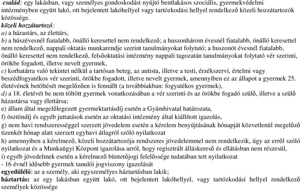 közeli hozzátartozó: a) a házastárs, az élettárs, b) a húszévesnél fiatalabb, önálló keresettel nem rendelkező; a huszonhárom évesnél fiatalabb, önálló keresettel nem rendelkező, nappali oktatás