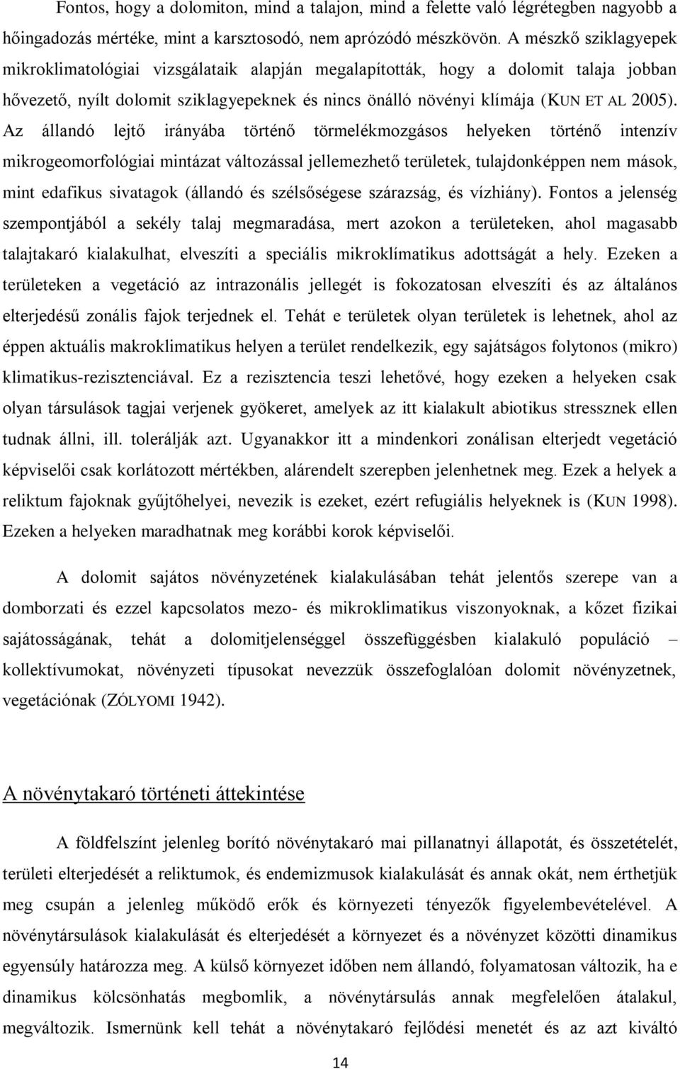 Az állandó lejtő irányába történő törmelékmozgásos helyeken történő intenzív mikrogeomorfológiai mintázat változással jellemezhető területek, tulajdonképpen nem mások, mint edafikus sivatagok