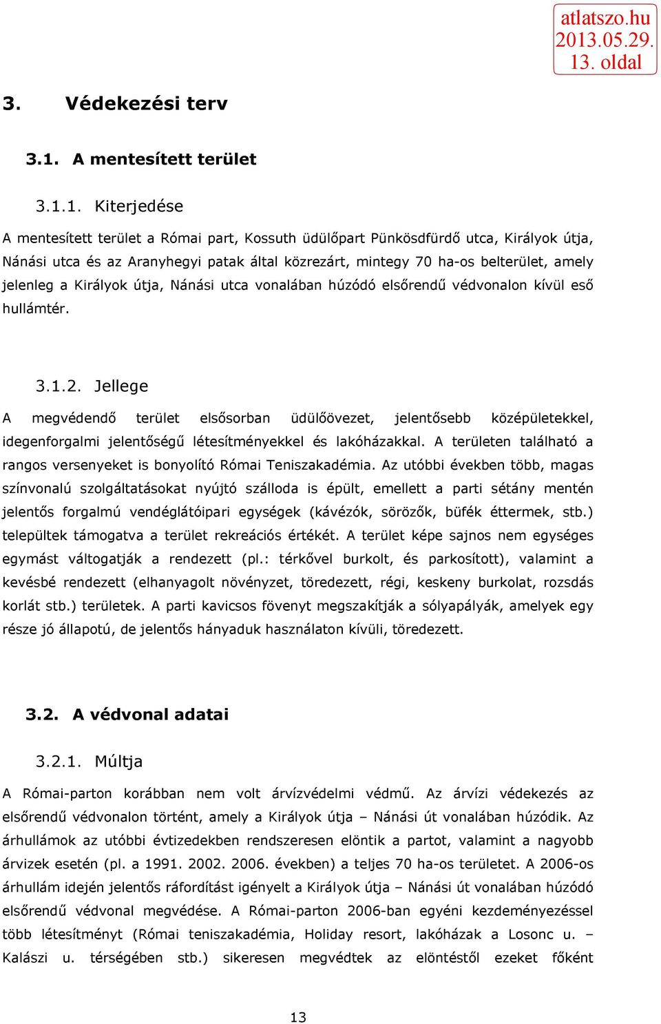 1. Kiterjedése A mentesített terület a Római part, Kossuth üdülőpart Pünkösdfürdő utca, Királyok útja, Nánási utca és az Aranyhegyi patak által közrezárt, mintegy 70 ha-os belterület, amely jelenleg