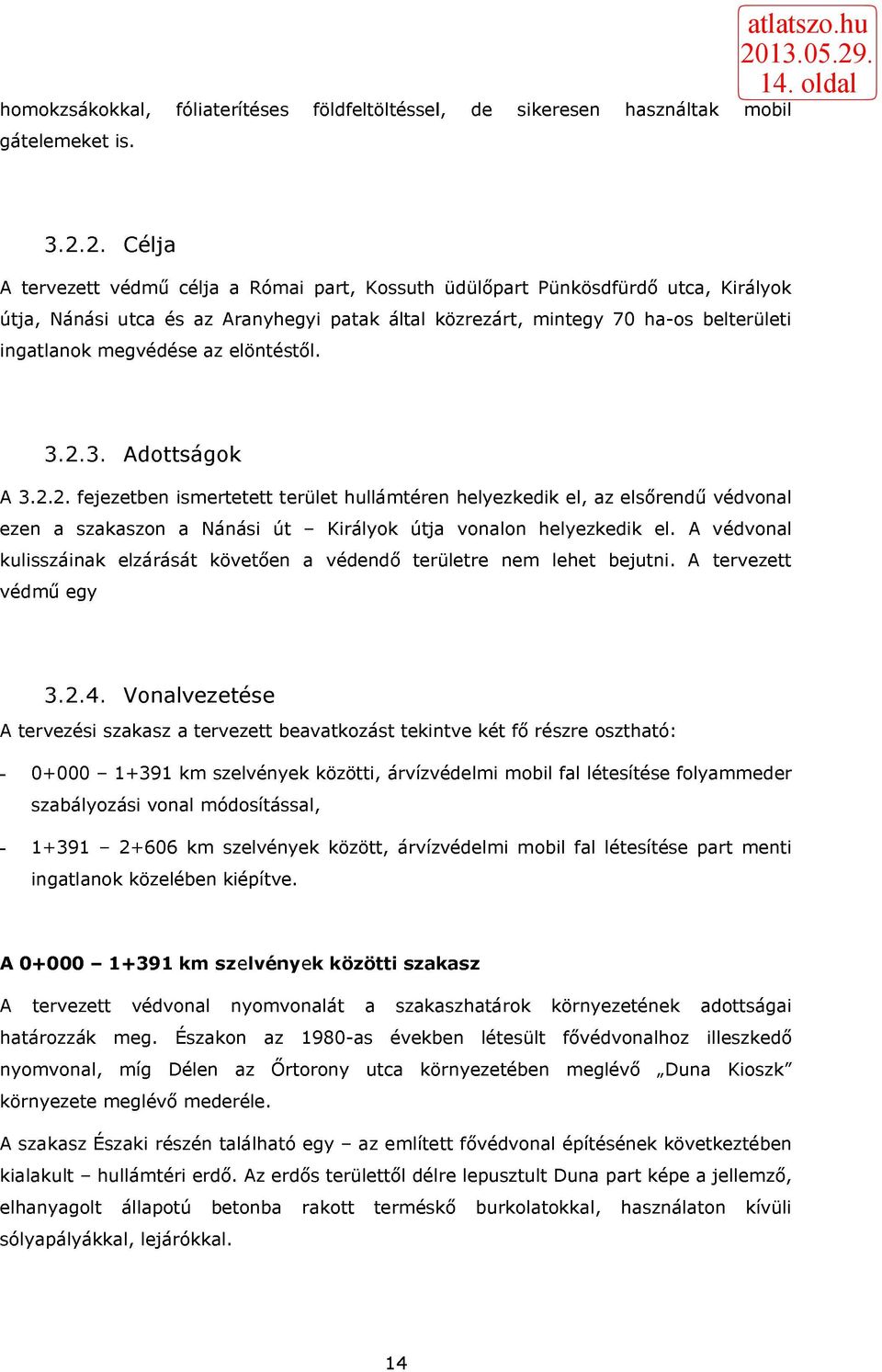 megvédése az elöntéstől. 3.2.3. Adottságok A 3.2.2. fejezetben ismertetett terület hullámtéren helyezkedik el, az elsőrendű védvonal ezen a szakaszon a Nánási út - Királyok útja vonalon helyezkedik el.
