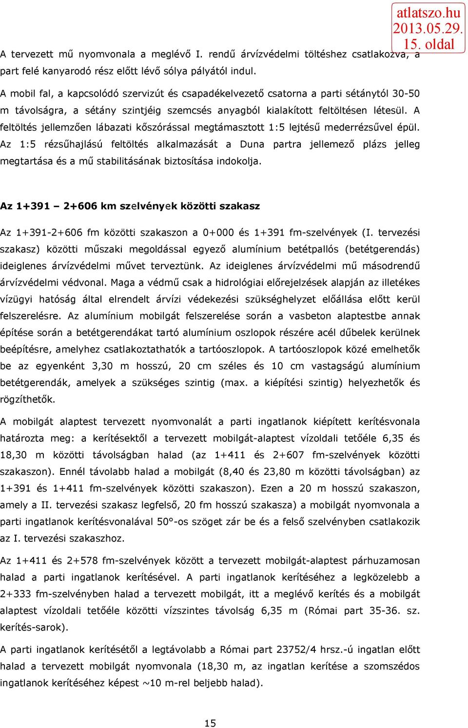 A feltöltés jellemzően lábazati kőszórással megtámasztott 1:5 lejtésű mederrézsűvel épül.