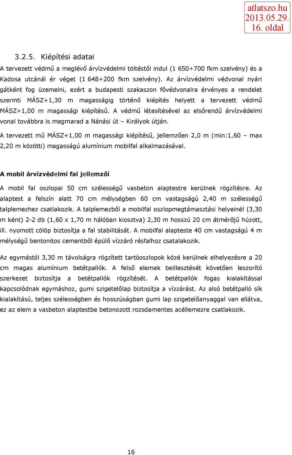 m magassági kiépítésű. A védmű létesítésével az elsőrendű árvízvédelmi vonal továbbra is megmarad a Nánási út - Királyok útján.
