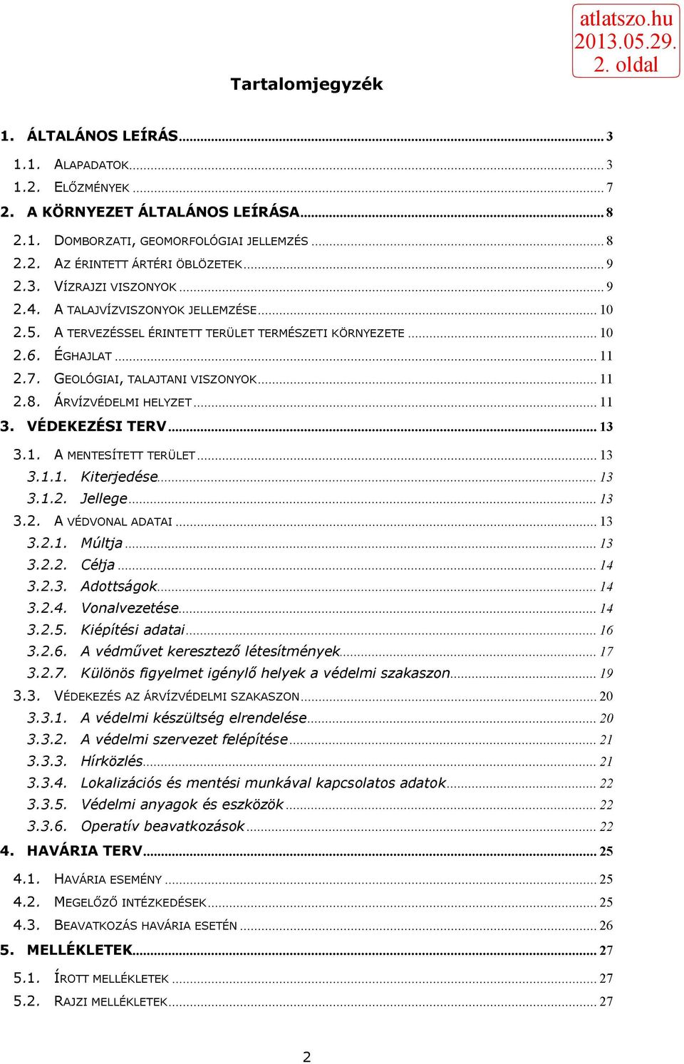 VÉDEKEZÉSI TERV 13 3.1. A MENTESÍTETT TERÜLET 13 3.1.1. Kiterjedése 13 3.1.2. Jellege 13 3.2. A VÉDVONAL ADATAI 13 3.2.1. Múltja 13 3.2.2. Célja 14 3.2.3. Adottságok 14 3.2.4. Vonalvezetése 14 3.2.5.