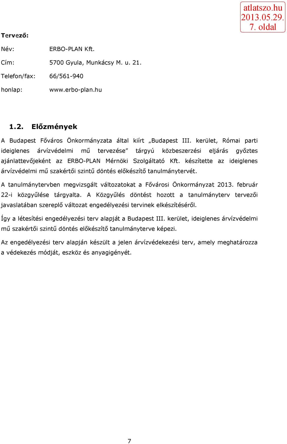 Előzmények A Főváros Önkormányzata által kiírt, Római parti ideiglenes árvízvédelmi mű tervezése" tárgyú közbeszerzési eljárás győztes ajánlattevőjeként az ERBO-PLAN Mérnöki Szolgáltató Kft.